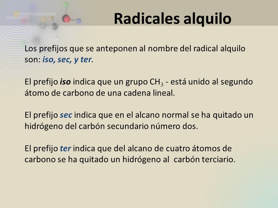 Radicales alquilo Los prefijos que se anteponen al nombre del radical alquilo son: iso, sec, y ter.