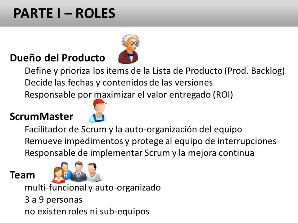 PARTE I – ROLES Dueño del Producto ScrumMaster Team