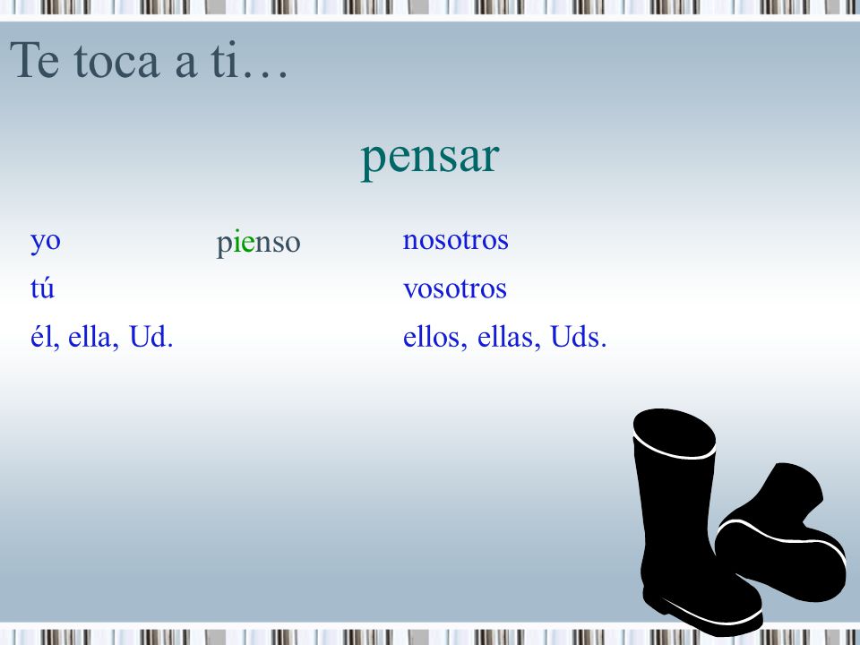 Te toca a ti… pensar pienso yo nosotros tú vosotros él, ella, Ud.