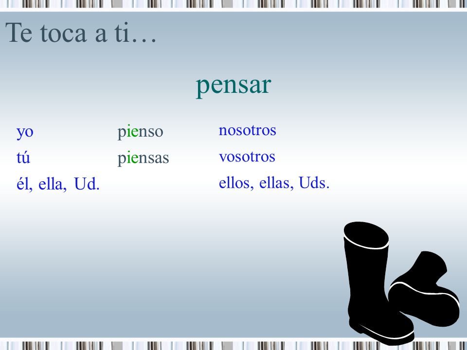 Te toca a ti… pensar yo pienso tú piensas él, ella, Ud. nosotros