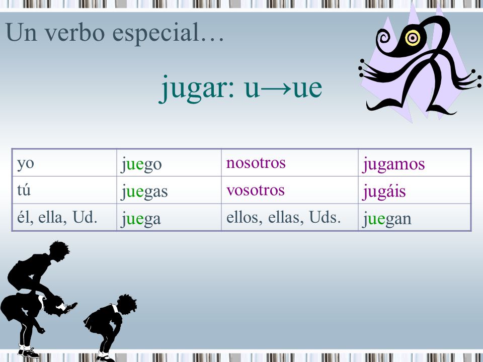 jugar: u→ue Un verbo especial… juego jugamos juegas jugáis juega