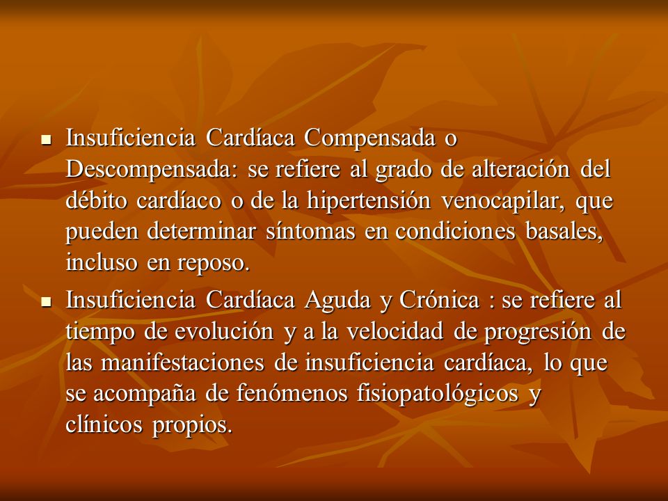 Insuficiencia Cardíaca Compensada o Descompensada: se refiere al grado de alteración del débito cardíaco o de la hipertensión venocapilar, que pueden determinar síntomas en condiciones basales, incluso en reposo.