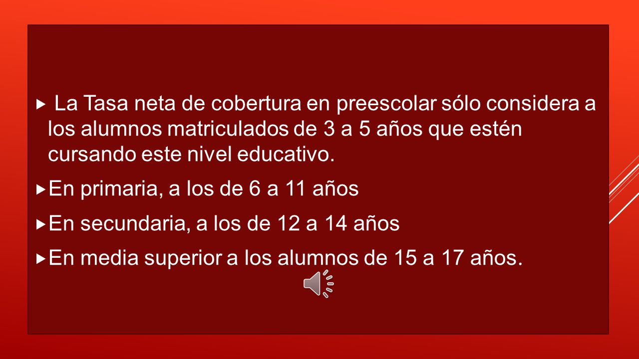 La Tasa neta de cobertura en preescolar sólo considera a los alumnos matriculados de 3 a 5 años que estén cursando este nivel educativo.