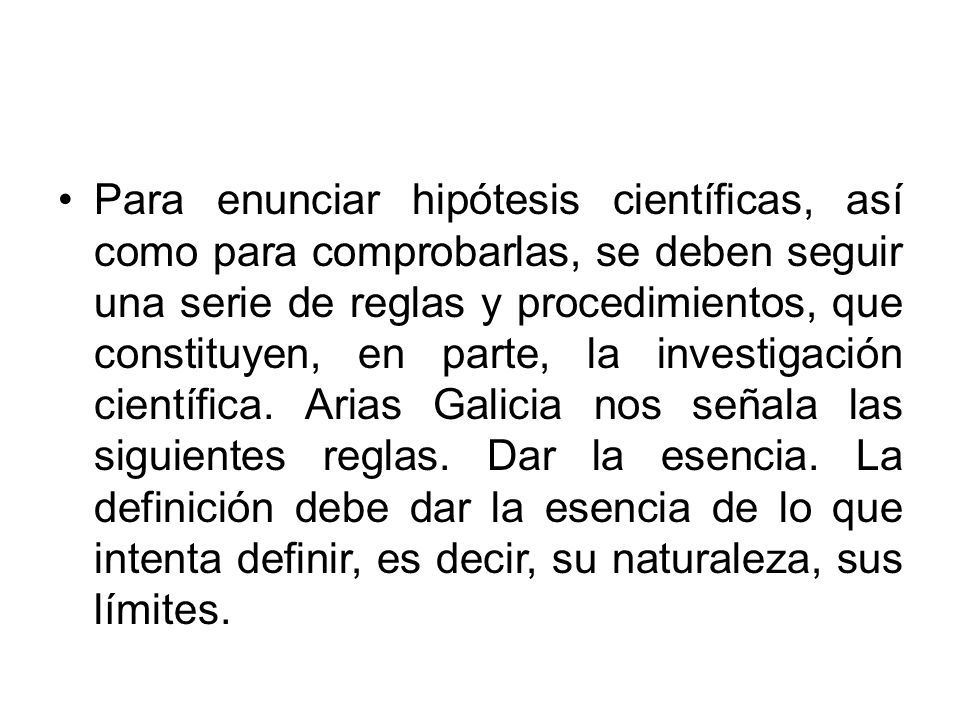 Para enunciar hipótesis científicas, así como para comprobarlas, se deben seguir una serie de reglas y procedimientos, que constituyen, en parte, la investigación científica.