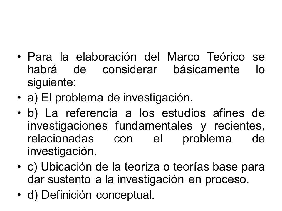 Para la elaboración del Marco Teórico se habrá de considerar básicamente lo siguiente: