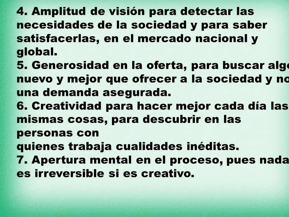 4. Amplitud de visión para detectar las necesidades de la sociedad y para saber satisfacerlas, en el mercado nacional y global.