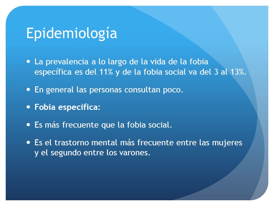 Epidemiología La prevalencia a lo largo de la vida de la fobia específica es del 11% y de la fobia social va del 3 al 13%.