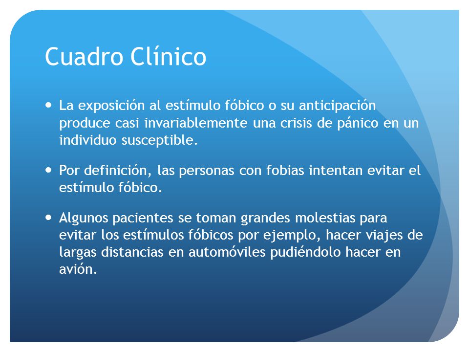 Cuadro Clínico La exposición al estímulo fóbico o su anticipación produce casi invariablemente una crisis de pánico en un individuo susceptible.