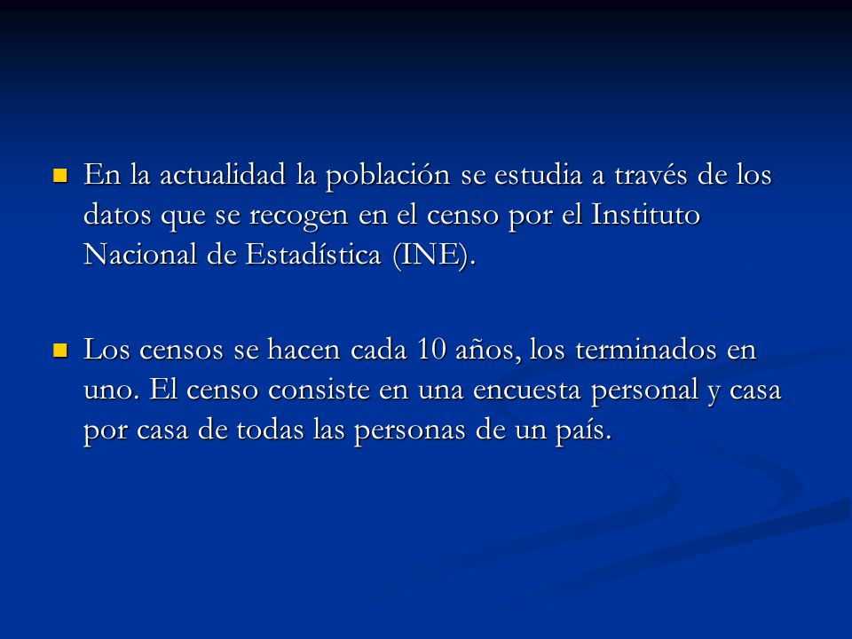 En la actualidad la población se estudia a través de los datos que se recogen en el censo por el Instituto Nacional de Estadística (INE).