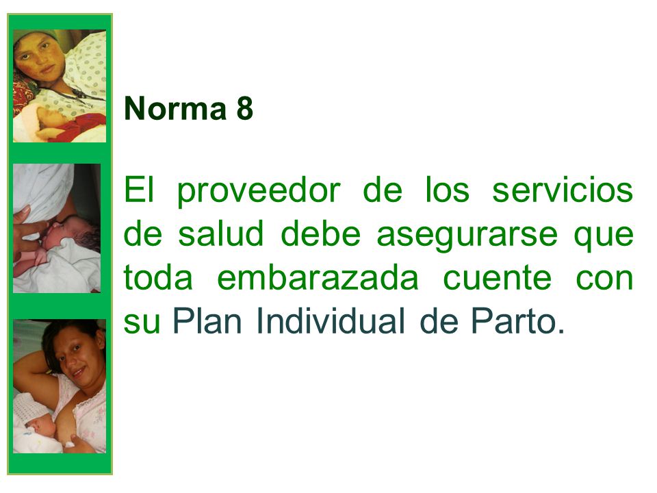 Norma 8 El proveedor de los servicios de salud debe asegurarse que toda embarazada cuente con su Plan Individual de Parto.