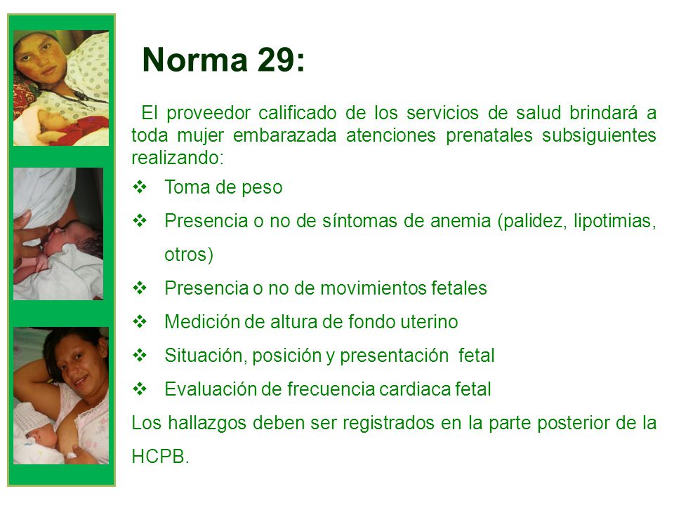 Norma 29: El proveedor calificado de los servicios de salud brindará a toda mujer embarazada atenciones prenatales subsiguientes realizando: