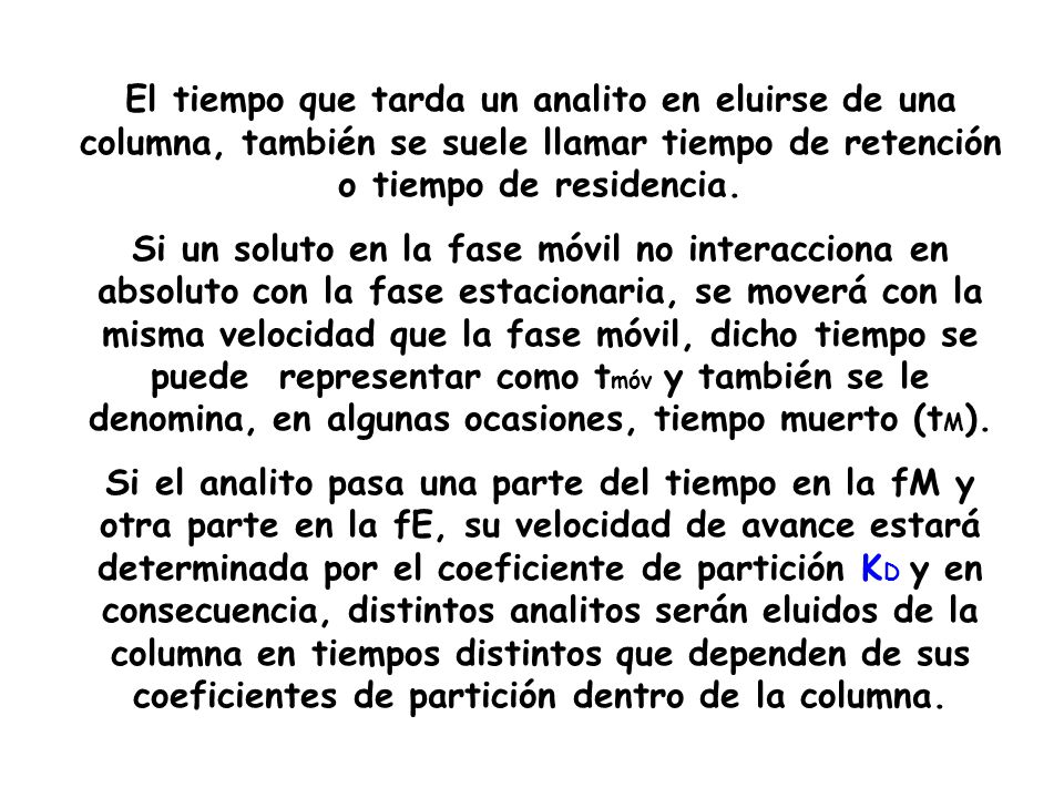 El tiempo que tarda un analito en eluirse de una columna, también se suele llamar tiempo de retención o tiempo de residencia.