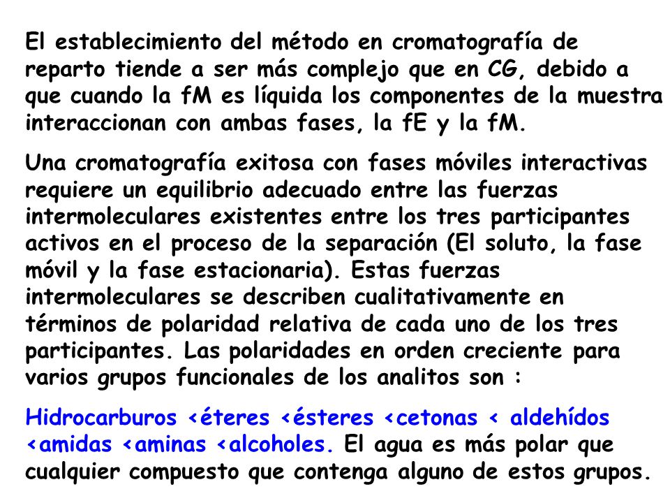 El establecimiento del método en cromatografía de reparto tiende a ser más complejo que en CG, debido a que cuando la fM es líquida los componentes de la muestra interaccionan con ambas fases, la fE y la fM.