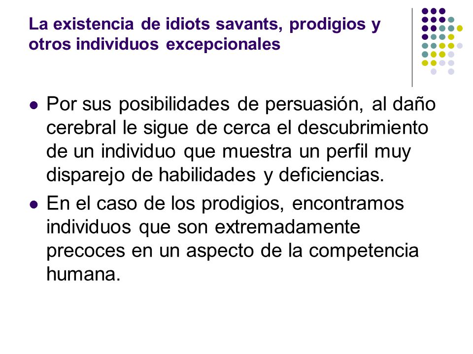 La existencia de idiots savants, prodigios y otros individuos excepcionales