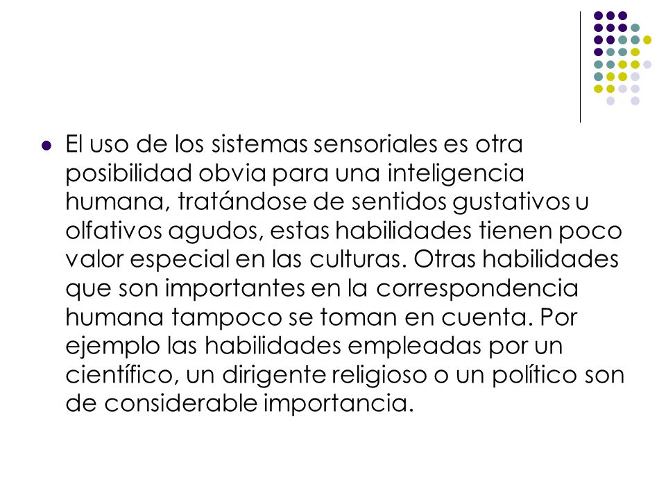 El uso de los sistemas sensoriales es otra posibilidad obvia para una inteligencia humana, tratándose de sentidos gustativos u olfativos agudos, estas habilidades tienen poco valor especial en las culturas.