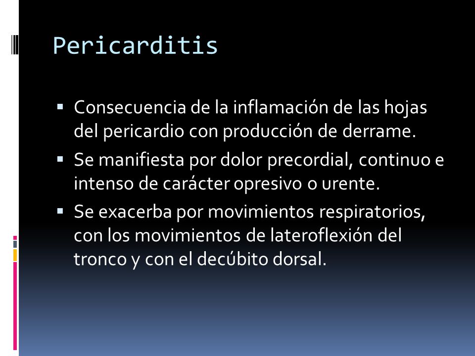 Pericarditis Consecuencia de la inflamación de las hojas del pericardio con producción de derrame.