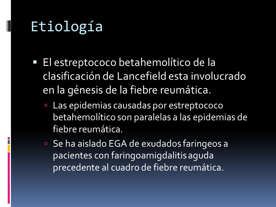 Etiología El estreptococo betahemolítico de la clasificación de Lancefield esta involucrado en la génesis de la fiebre reumática.
