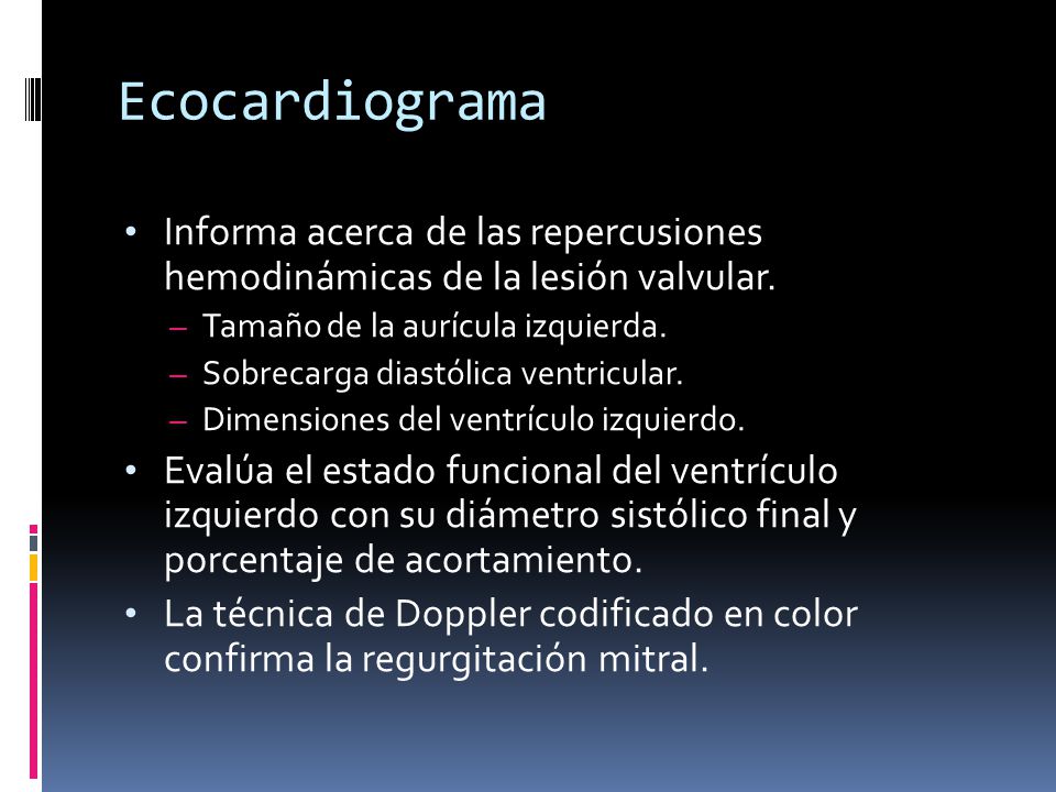 Ecocardiograma Informa acerca de las repercusiones hemodinámicas de la lesión valvular. Tamaño de la aurícula izquierda.