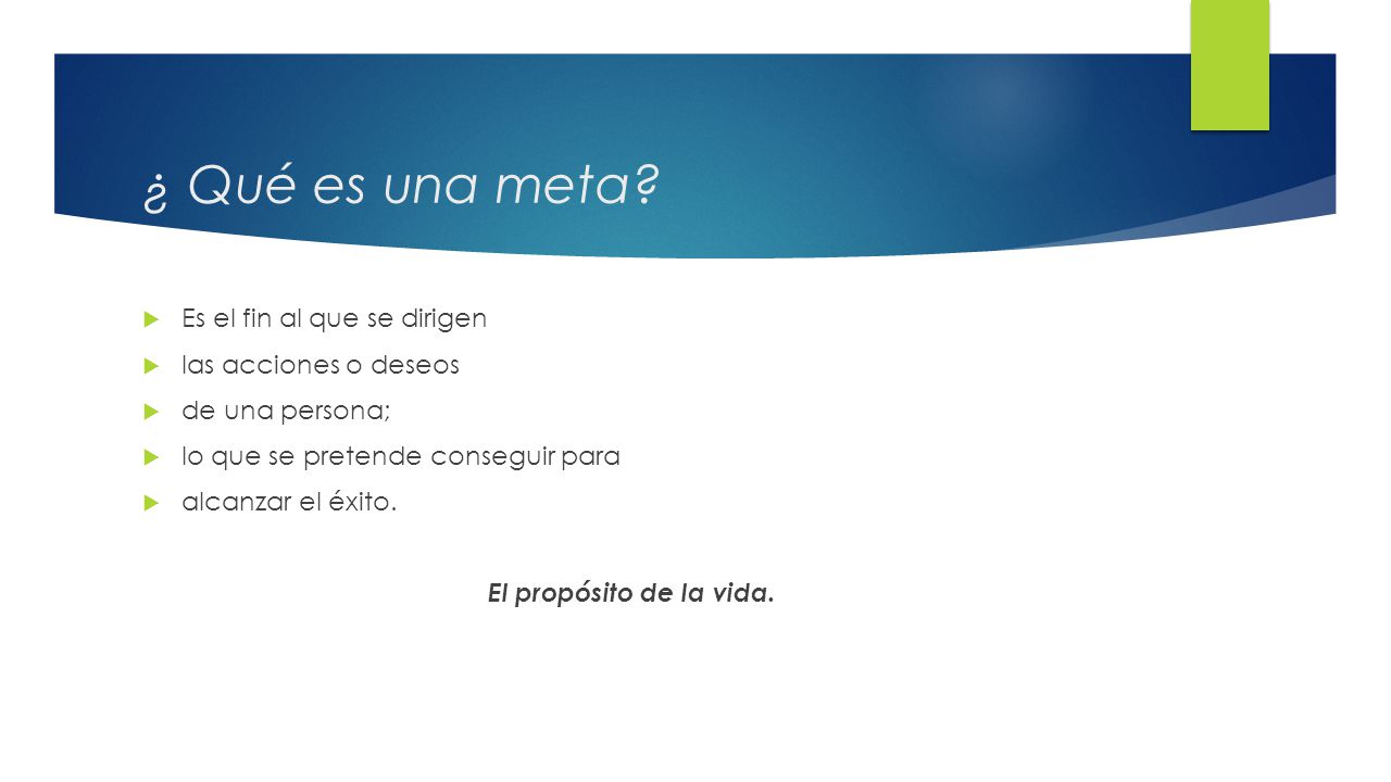 ¿ Qué es una meta Es el fin al que se dirigen las acciones o deseos