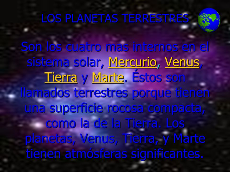 LOS PLANETAS TERRESTRES Son los cuatro mas internos en el sistema solar, Mercurio, Venus, Tierra y Marte.