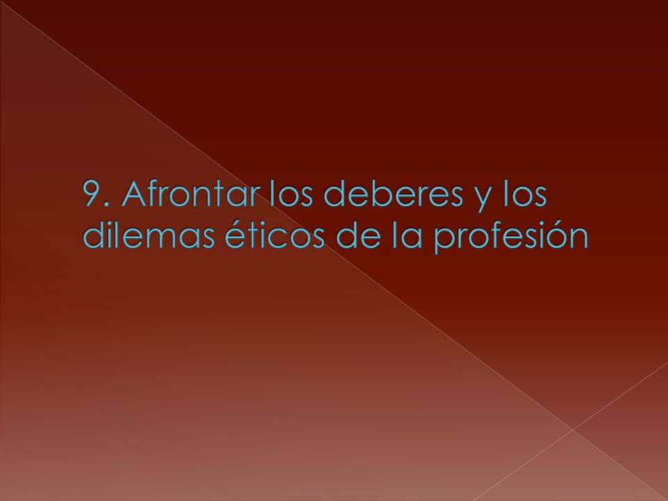 9. Afrontar los deberes y los dilemas éticos de la profesión