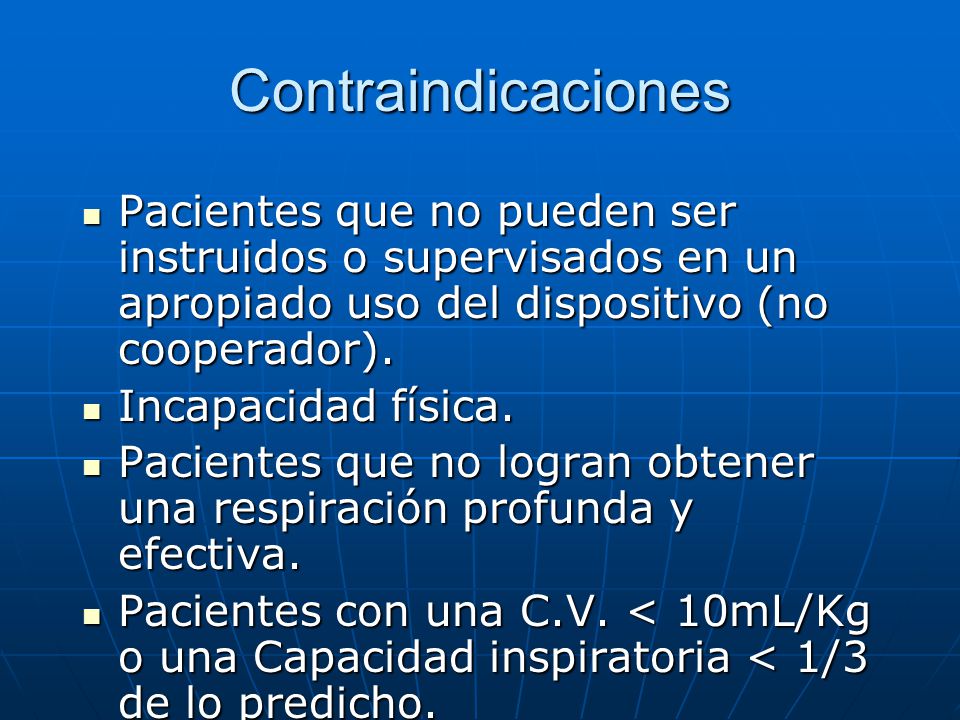 Contraindicaciones Pacientes que no pueden ser instruidos o supervisados en un apropiado uso del dispositivo (no cooperador).