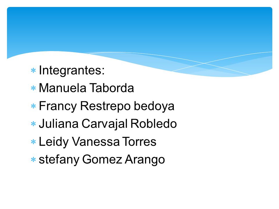 Integrantes: Manuela Taborda. Francy Restrepo bedoya. Juliana Carvajal Robledo. Leidy Vanessa Torres.