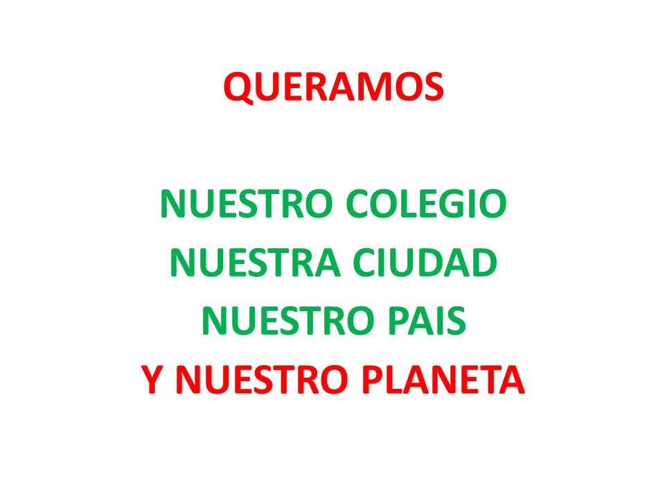 QUERAMOS NUESTRO COLEGIO NUESTRA CIUDAD NUESTRO PAIS Y NUESTRO PLANETA