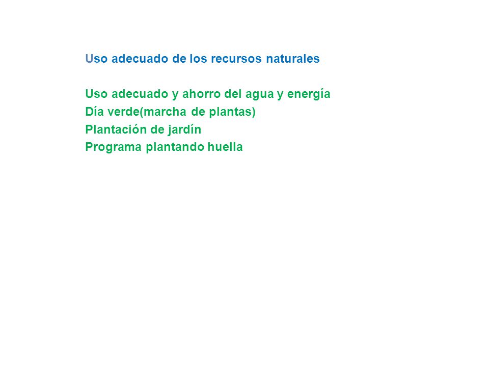 Uso adecuado de los recursos naturales Uso adecuado y ahorro del agua y energía Día verde(marcha de plantas) Plantación de jardín Programa plantando huella