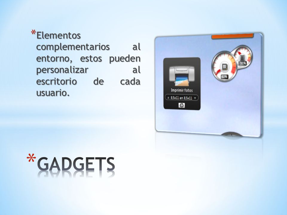 Elementos complementarios al entorno, estos pueden personalizar al escritorio de cada usuario.