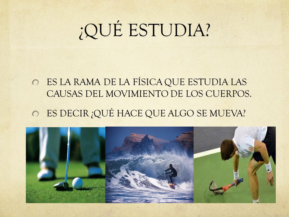 ¿QUÉ ESTUDIA. ES LA RAMA DE LA FÍSICA QUE ESTUDIA LAS CAUSAS DEL MOVIMIENTO DE LOS CUERPOS.