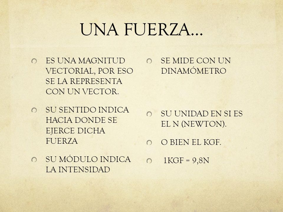 UNA FUERZA… ES UNA MAGNITUD VECTORIAL, POR ESO SE LA REPRESENTA CON UN VECTOR. SU SENTIDO INDICA HACIA DONDE SE EJERCE DICHA FUERZA.