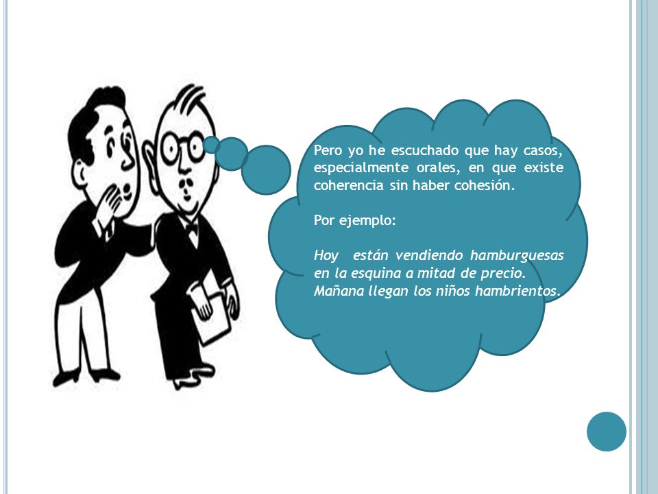 Pero yo he escuchado que hay casos, especialmente orales, en que existe coherencia sin haber cohesión.