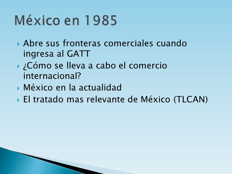 México en 1985 Abre sus fronteras comerciales cuando ingresa al GATT