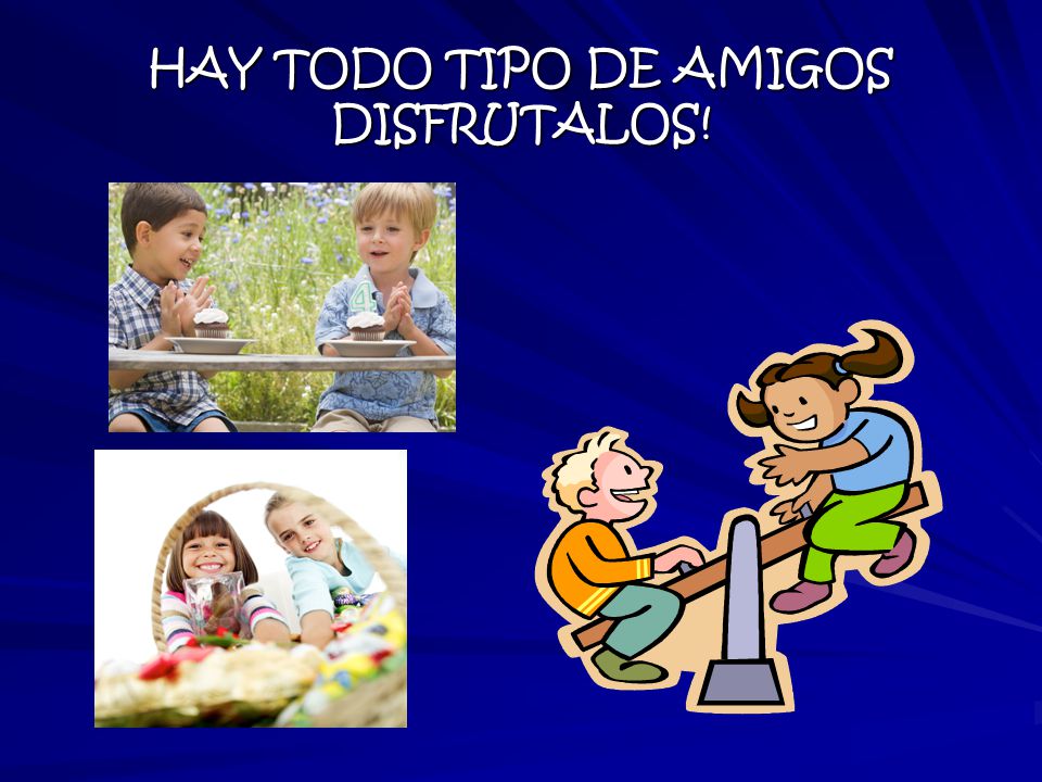 HAY TODO TIPO DE AMIGOS DISFRUTALOS!