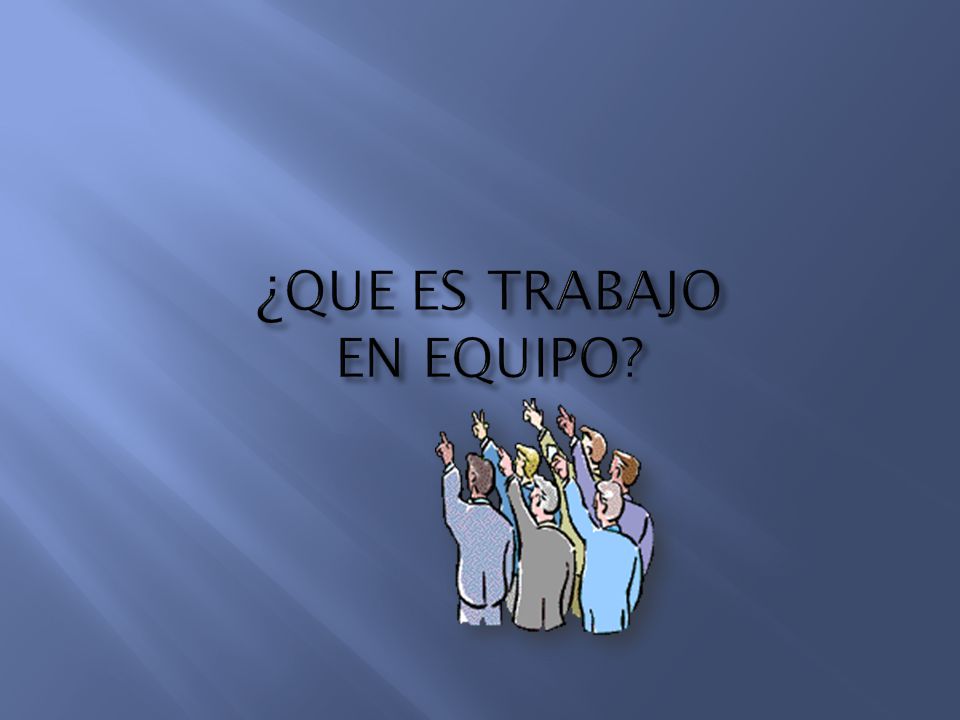 ¿QUE ES TRABAJO EN EQUIPO