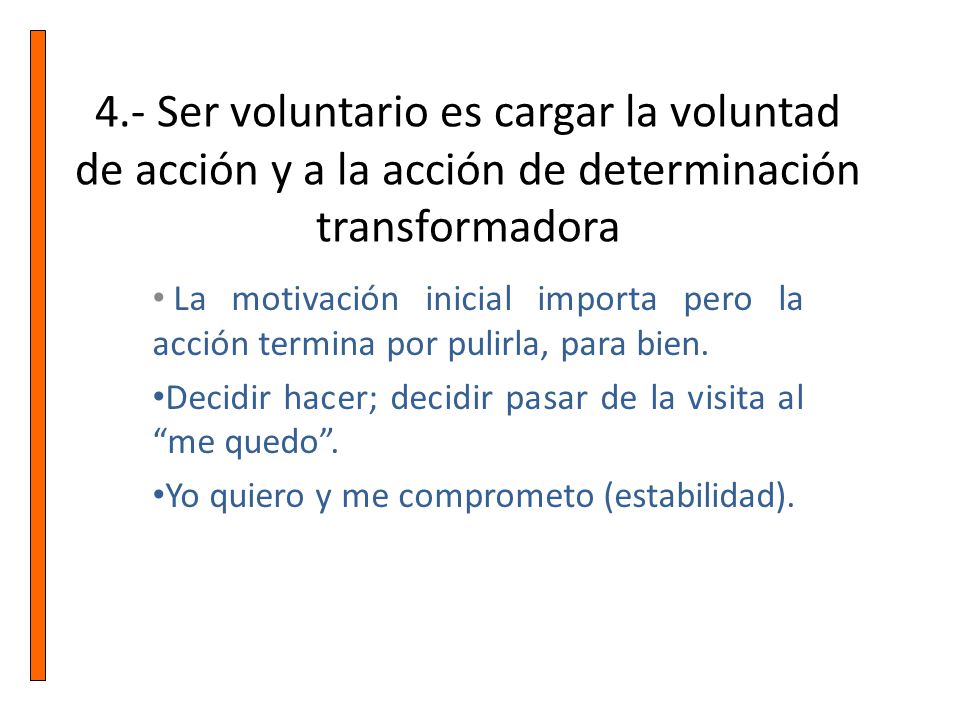 4.- Ser voluntario es cargar la voluntad de acción y a la acción de determinación transformadora