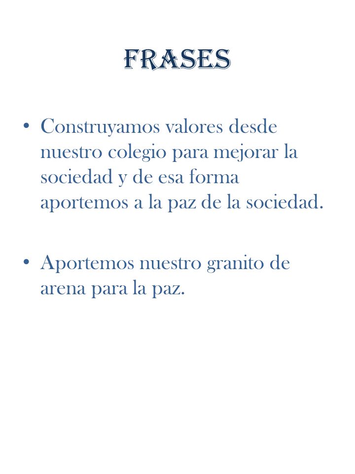 FRASES Construyamos valores desde nuestro colegio para mejorar la sociedad y de esa forma aportemos a la paz de la sociedad.