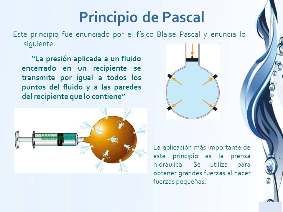 Principio de Pascal Este principio fue enunciado por el físico Blaise Pascal y enuncia lo siguiente:
