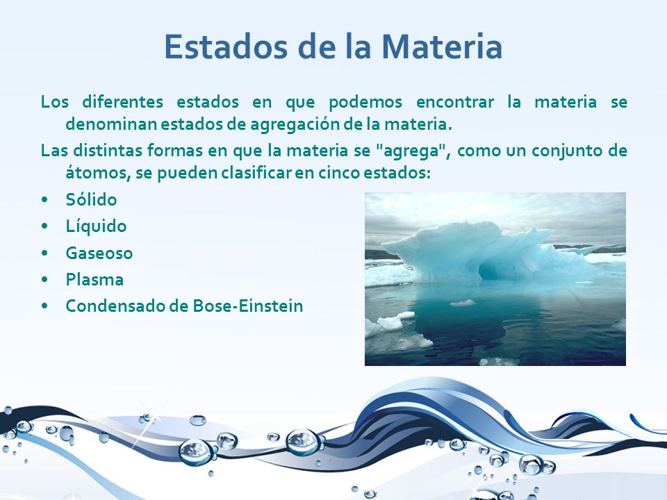 Estados de la Materia Los diferentes estados en que podemos encontrar la materia se denominan estados de agregación de la materia.