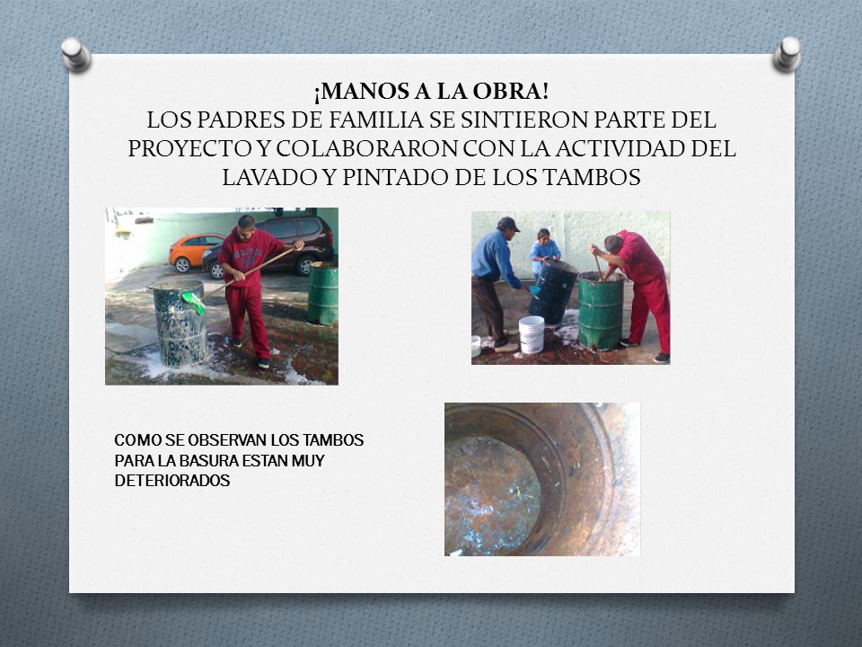 ¡MANOS A LA OBRA! LOS PADRES DE FAMILIA SE SINTIERON PARTE DEL PROYECTO Y COLABORARON CON LA ACTIVIDAD DEL LAVADO Y PINTADO DE LOS TAMBOS