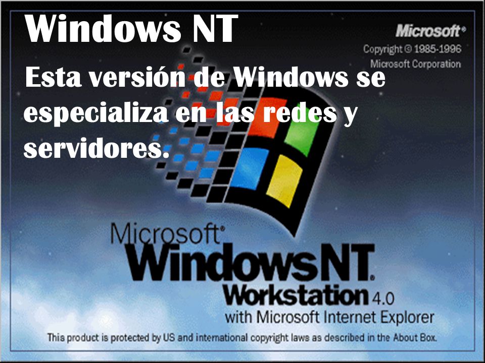 Windows NT Esta versión de Windows se especializa en las redes y servidores.