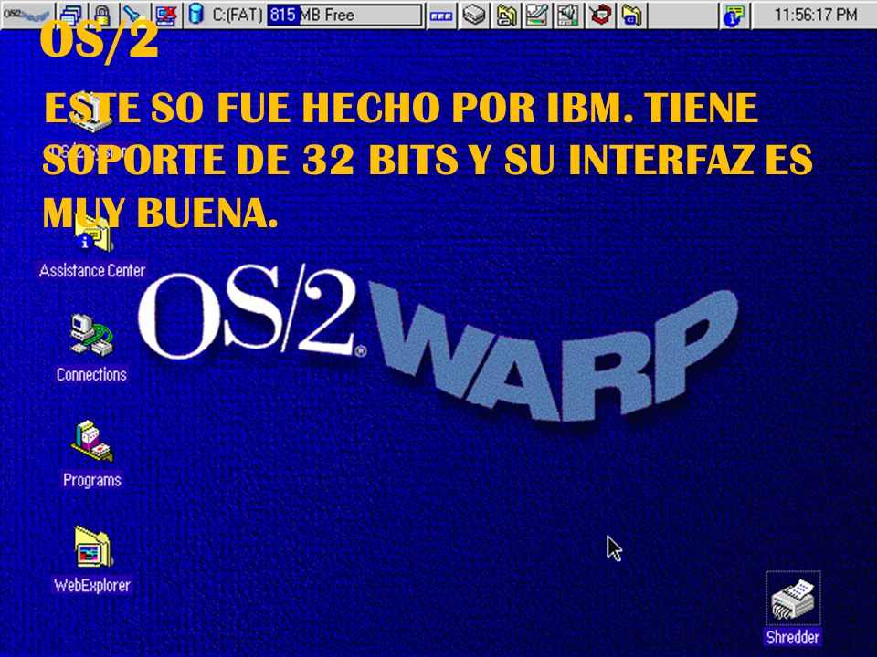 OS/2 ESTE SO FUE HECHO POR IBM. TIENE SOPORTE DE 32 BITS Y SU INTERFAZ ES MUY BUENA.