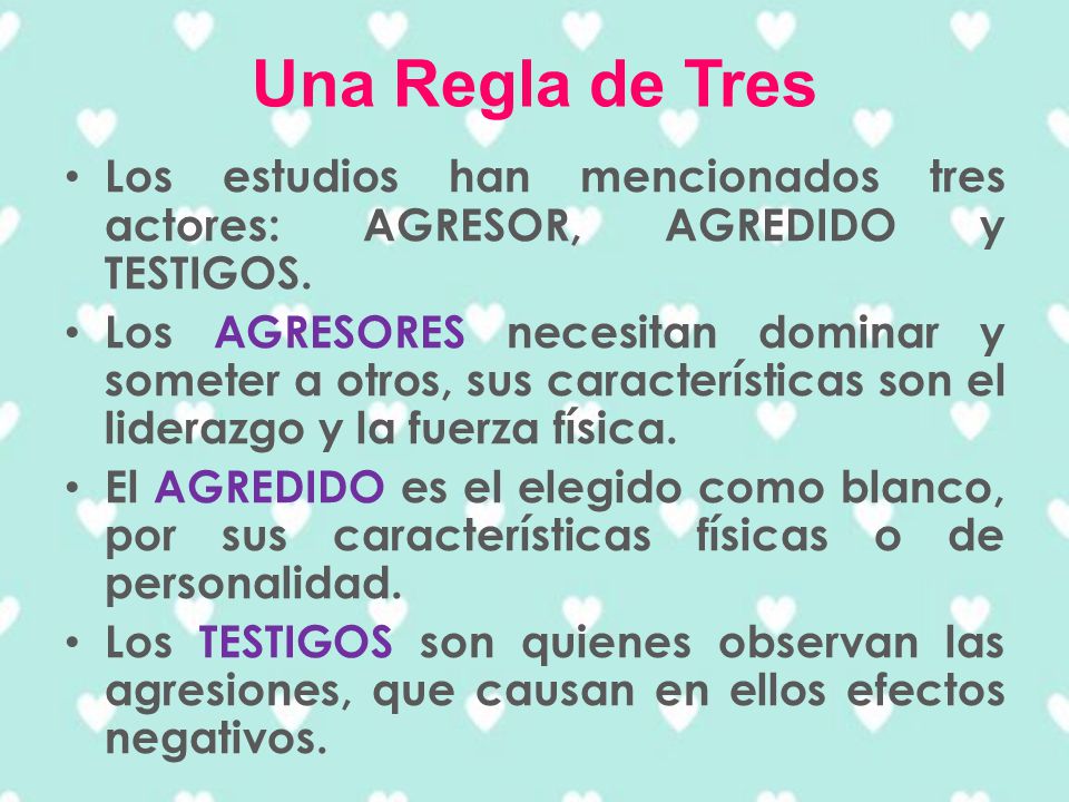 Una Regla de Tres Los estudios han mencionados tres actores: AGRESOR, AGREDIDO y TESTIGOS.