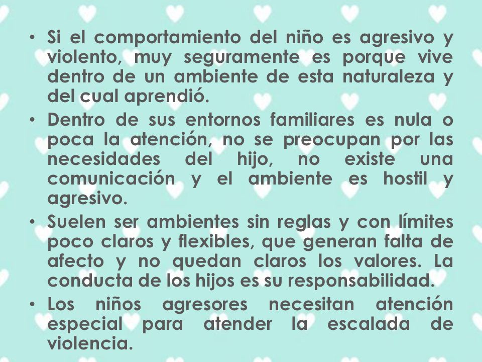 Si el comportamiento del niño es agresivo y violento, muy seguramente es porque vive dentro de un ambiente de esta naturaleza y del cual aprendió.