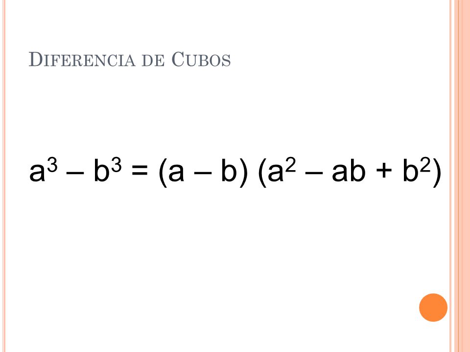Diferencia de Cubos a3 – b3 = (a – b) (a2 – ab + b2)