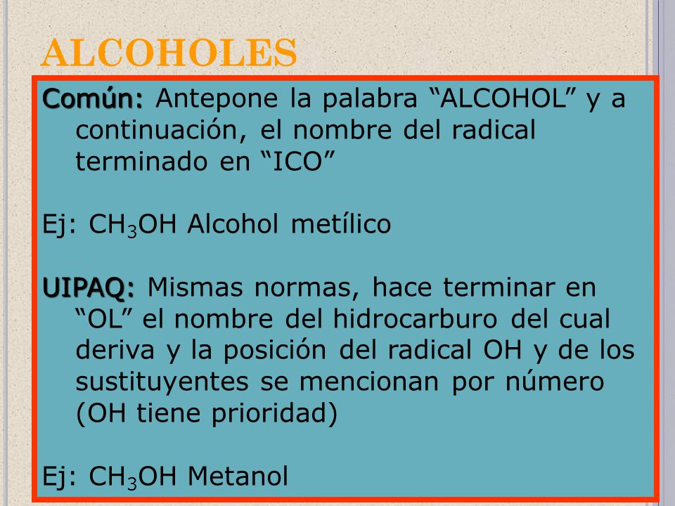 ALCOHOLES Común: Antepone la palabra ALCOHOL y a continuación, el nombre del radical terminado en ICO