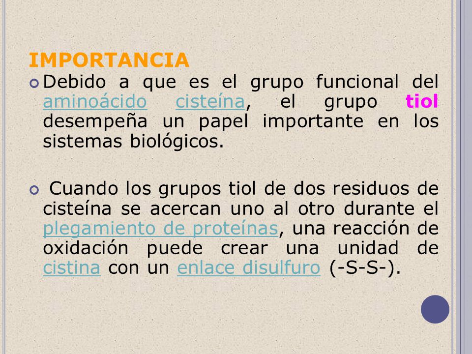 IMPORTANCIA Debido a que es el grupo funcional del aminoácido cisteína, el grupo tiol desempeña un papel importante en los sistemas biológicos.