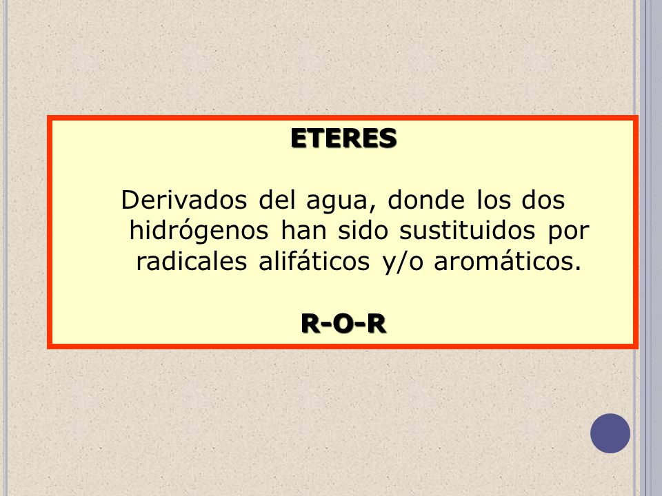 ETERES Derivados del agua, donde los dos hidrógenos han sido sustituidos por radicales alifáticos y/o aromáticos.