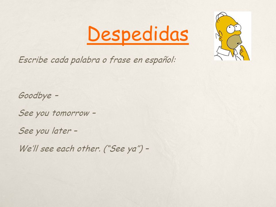 Despedidas Escribe cada palabra o frase en español: Goodbye – See you tomorrow – See you later – We’ll see each other.